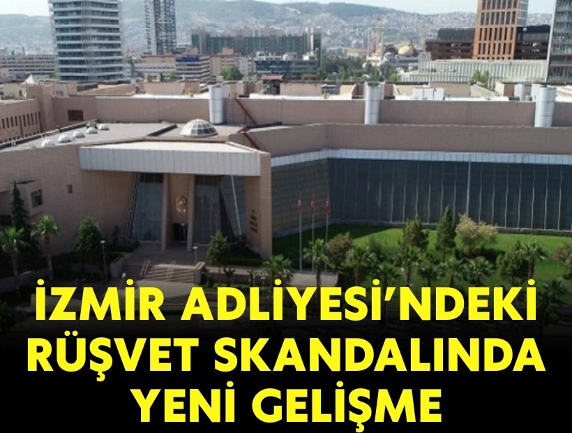 İzmir Adliyesi'ndeki rüşvet skandalında yeni gelişme!