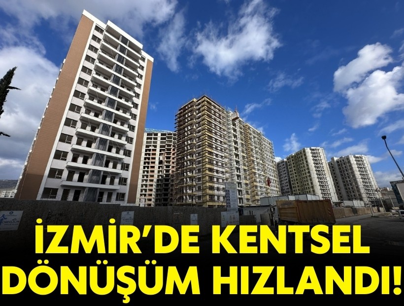 İzmir'de kentsel dönüşüm hızlandı!
