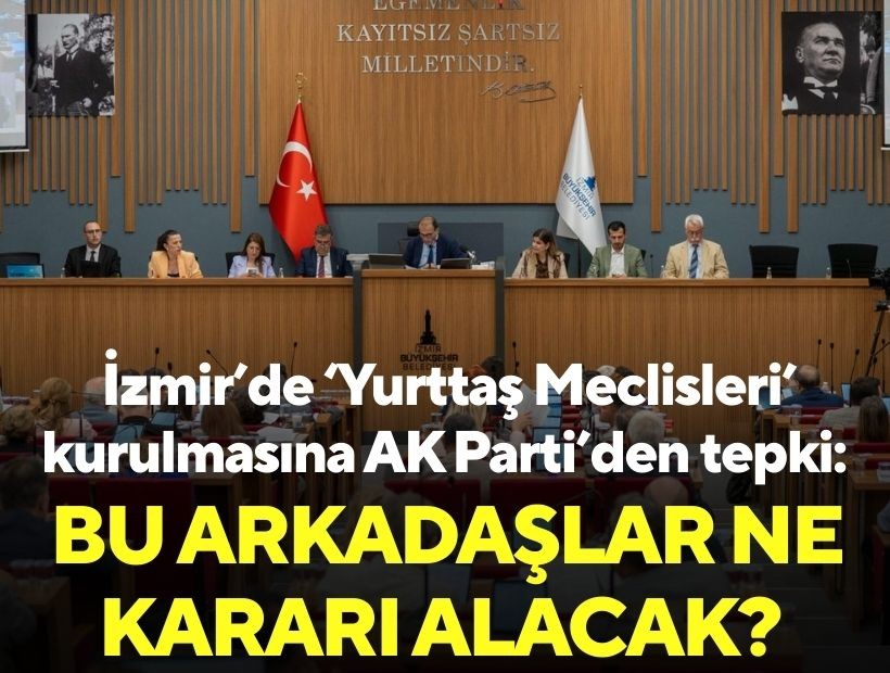 İzmir’de ‘Yurttaş Meclisleri’ kurulmasına AK Parti’den tepki: Bu arkadaşlar ne kararı alacak?