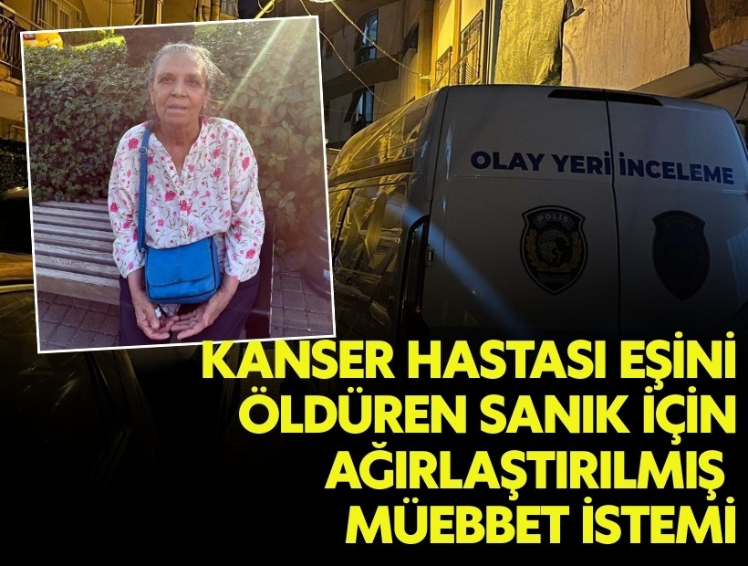Kanser hastası eşini öldüren sanık için ağırlaştırılmış müebbet istemi