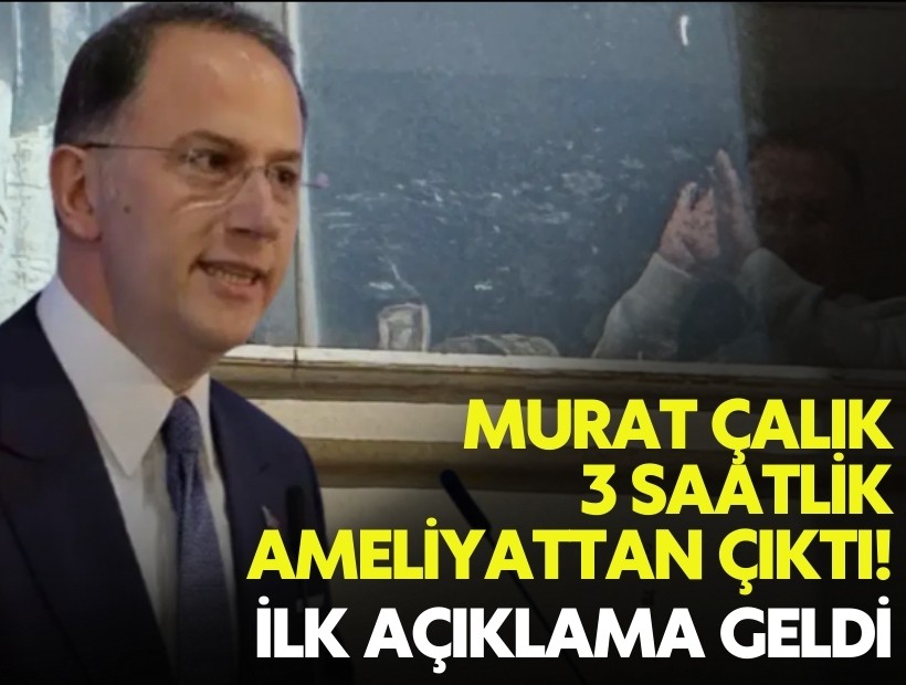 Murat Çalık 3 saatlik ameliyattan çıktı! İlk açıklama geldi