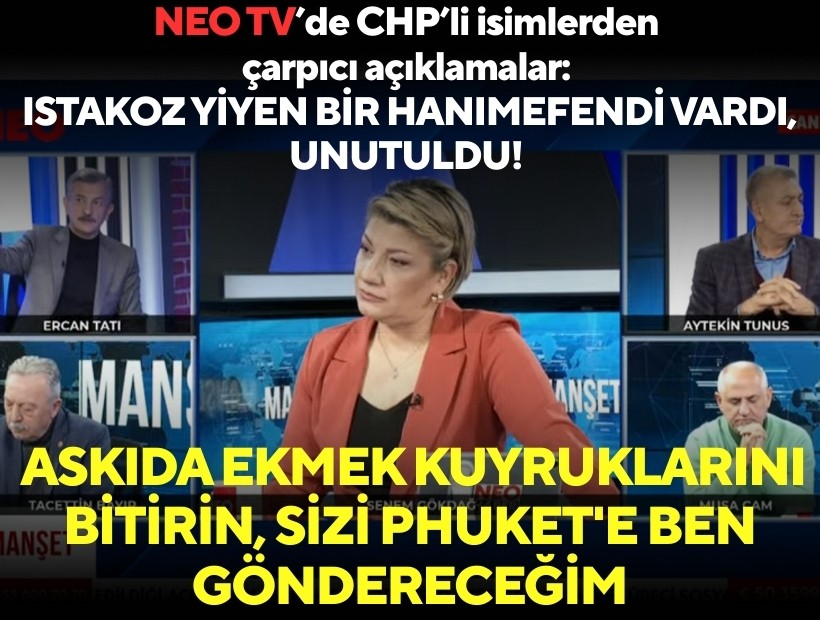 NEO TV’de CHP’li isimlerden çarpıcı açıklamalar: 'Askıda ekmek kuyruklarını bitirin, sizi Phuket'e ben göndereceğim'