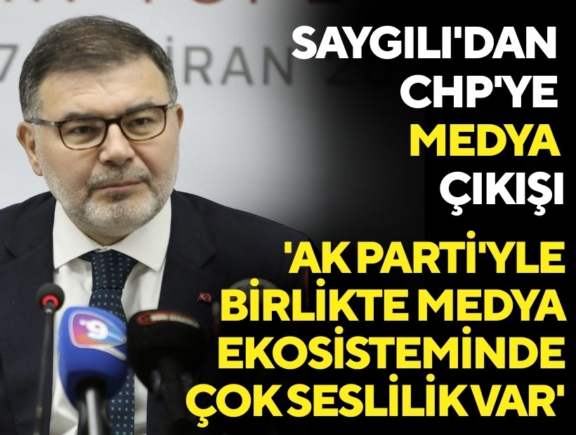 Saygılı'dan CHP'ye ‘Medya’ çıkışı: 'AK Parti'yle birlikte medya ekosisteminde çok seslilik var'