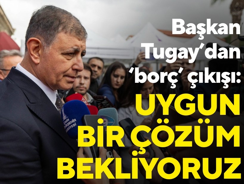 Tugay: Borçlarımızın yapılandırılması için uygun bir çözüm bekliyoruz