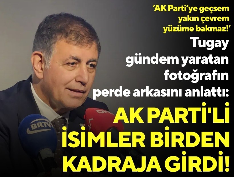 Tugay gündem yaratan fotoğrafın perde arkasını anlattı: AK Parti'li isimler birden kadraja girdi!