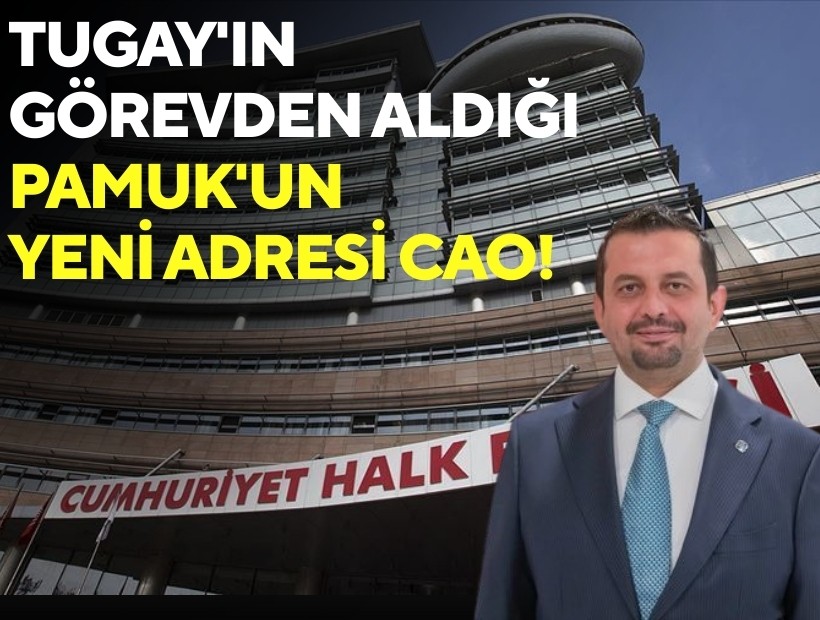 Tugay'ın görevden aldığı Pamuk'un yeni adresi CAO oldu!
