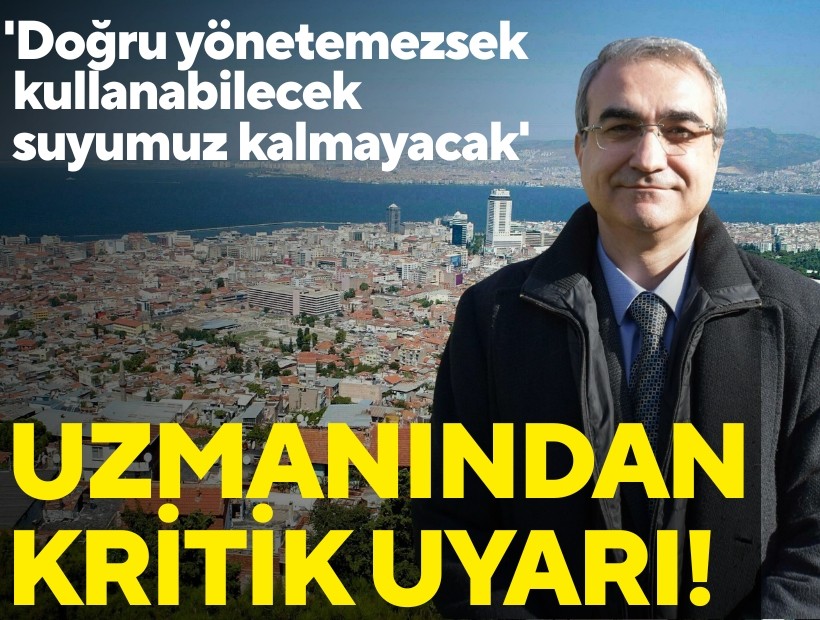 Uzmanından kritik uyarı; 'Doğru yönetemezsek kullanabilecek suyumuz kalmayacak'
