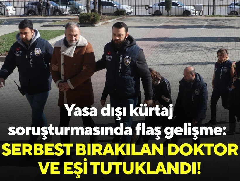 Yasa dışı kürtaj soruşturmasında flaş gelişme: Serbest bırakılan doktor ve eşi tutuklandı!