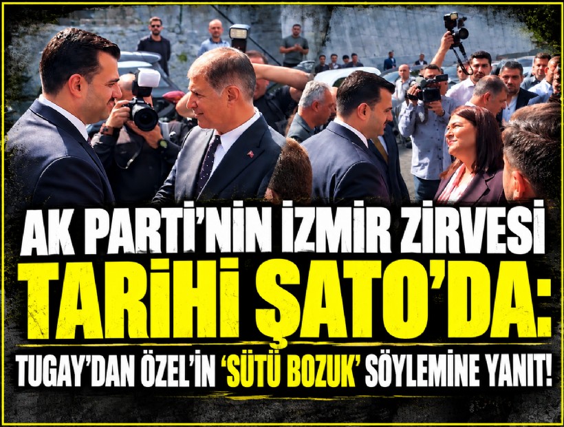AK Parti'nin İzmir zirvesi Tarihi Şato'da: Tugay'dan Özel'in 'sütü bozuk' söylemine yanıt!