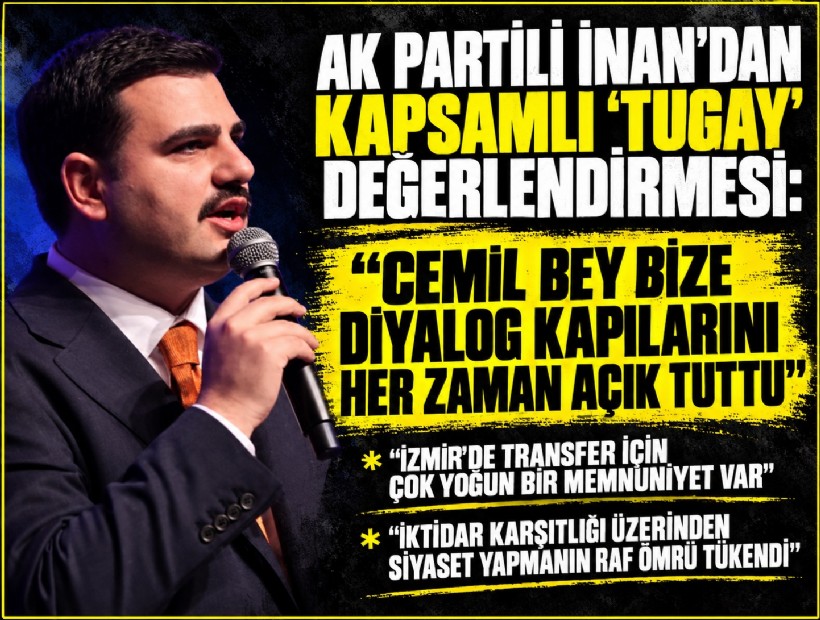 AK Partili İnan'dan kapsamlı 'Tugay' değerlendirmesi: Cemil Bey bize diyalog kapılarını her zaman açık tuttu