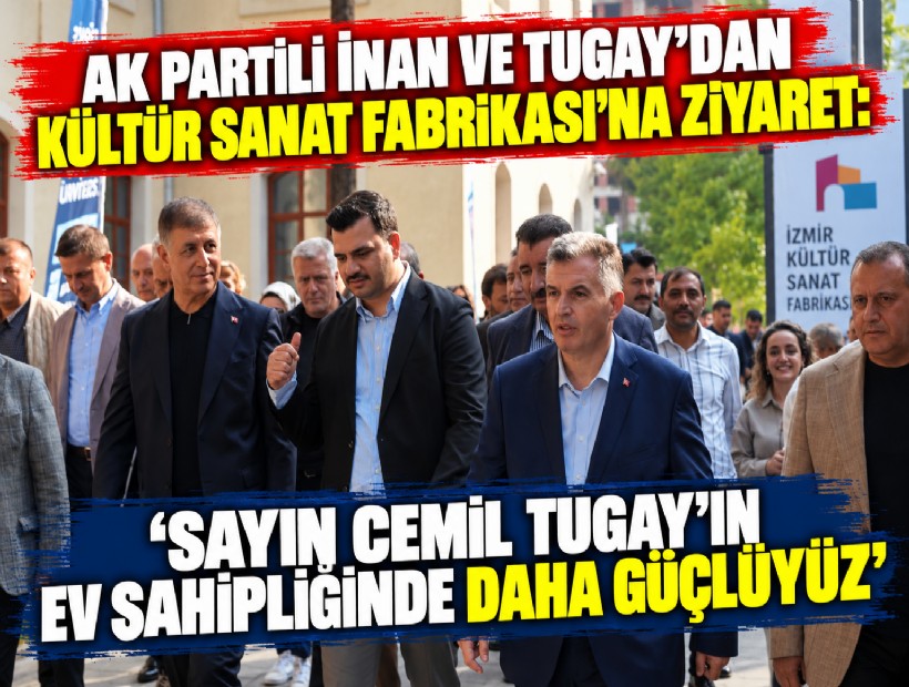 AK Partili İnan ve Tugay'dan Kültür Sanat Fabrikası'na ziyaret: 'Sayın Cemil Tugay'ın ev sahipliğinde daha güçlüyüz'