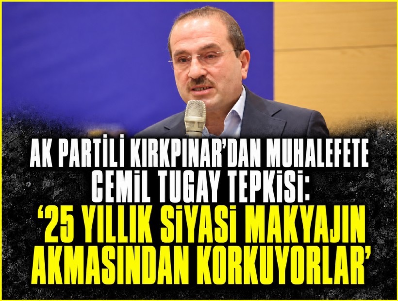 AK Partili Kırkpınar'dan muhalefete Cemil Tugay tepkisi: 'Korkuları 25 yıllık siyasi makyajın akmasıdır'