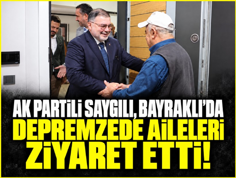 AK Partili Saygılı, Bayraklı’da depremzede aileleri ziyaret etti!