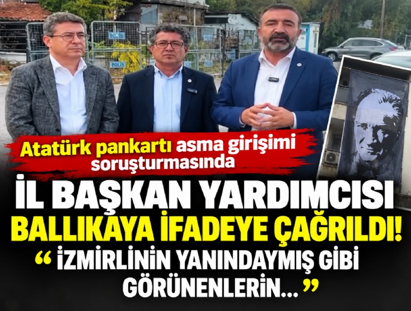 Atatürk pankartı asma girişimi soruşturmasında İl Başkan Yardımcısı Ballıkaya ifadeye çağrıldı: 'İzmirlinin yanındaymış gibi görünenlerin...'