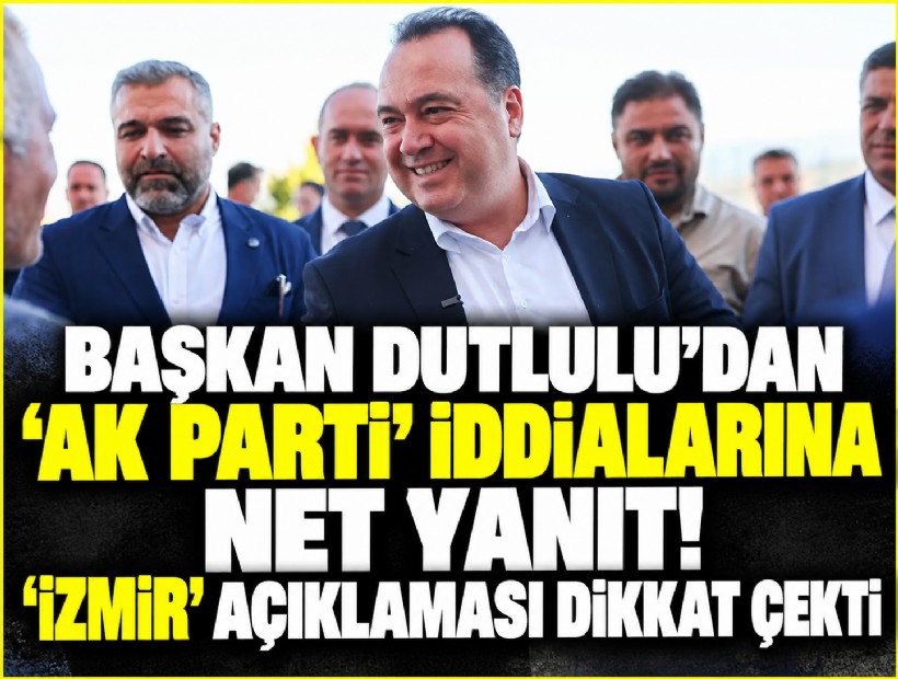 Başkan Dutlulu'dan 'AK Parti' iddialarına net yanıt! 'İzmir' açıklaması dikkat çekti