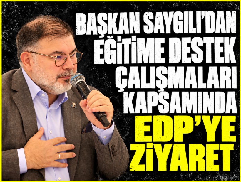 Başkan Saygılı’dan eğitime destek çalışmaları kapsamında EDP’ye ziyaret