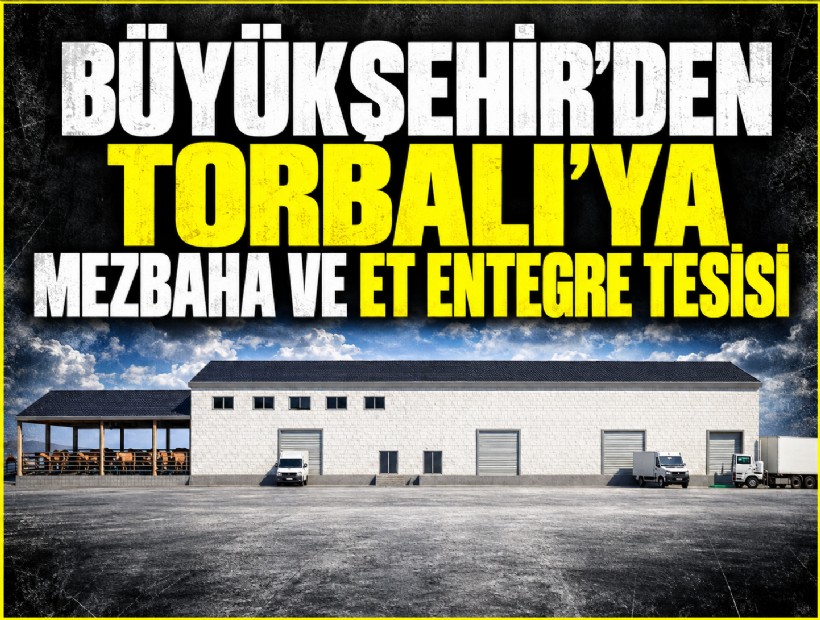 Büyükşehir’den Torbalı’ya mezbaha ve et entegre tesisi