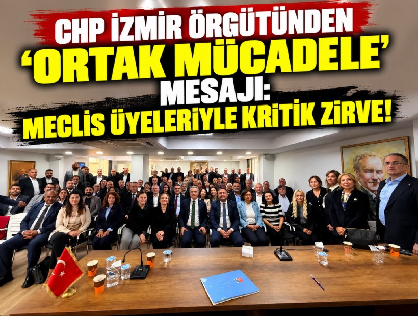 CHP İzmir örgütünden 'ortak mücadele' mesajı: Meclis üyeleriyle kritik zirve!