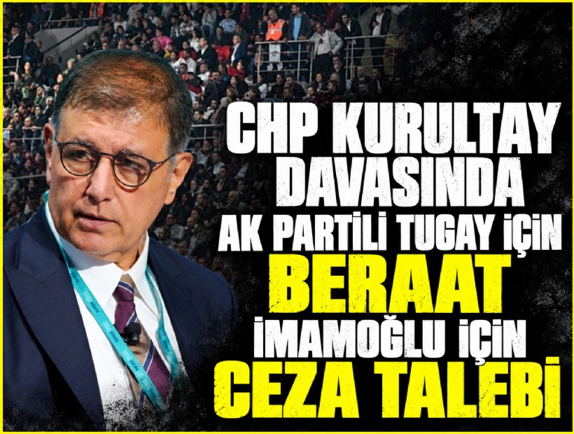CHP kurultay davasında AK Partili Tugay için beraat, İmamoğlu için ceza talebi