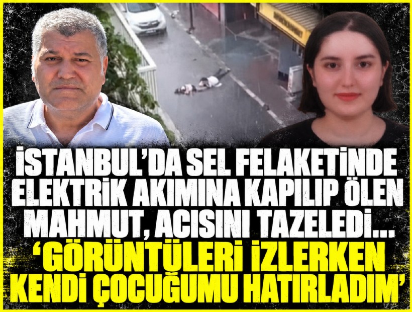 Elektrik akımına kapılıp ölen Özge'nin babası: 'Mahmut'un görüntülerini izlerken çocuğumu hatırladım'