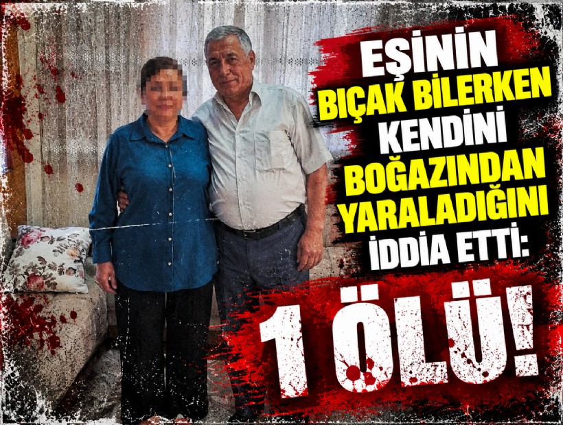Eşinin bıçak bilerken kendini boğazından yaraladığını iddia etti: 1 ölü!