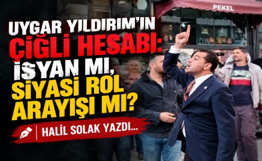 Halil Solak yazdı... Uygar Yıldırım'ın Çiğli hesabı: İsyan mı, siyasi rol arayışı mı?