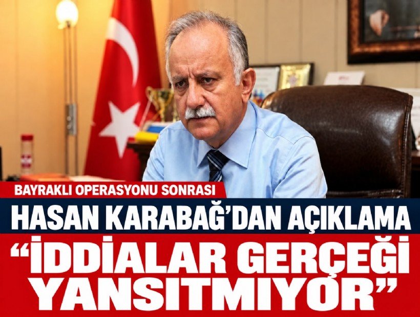 Hasan Karabağ’dan Bayraklı Belediyesi operasyonu sonrası açıklama: 'İddialar gerçeği yansıtmıyor'
