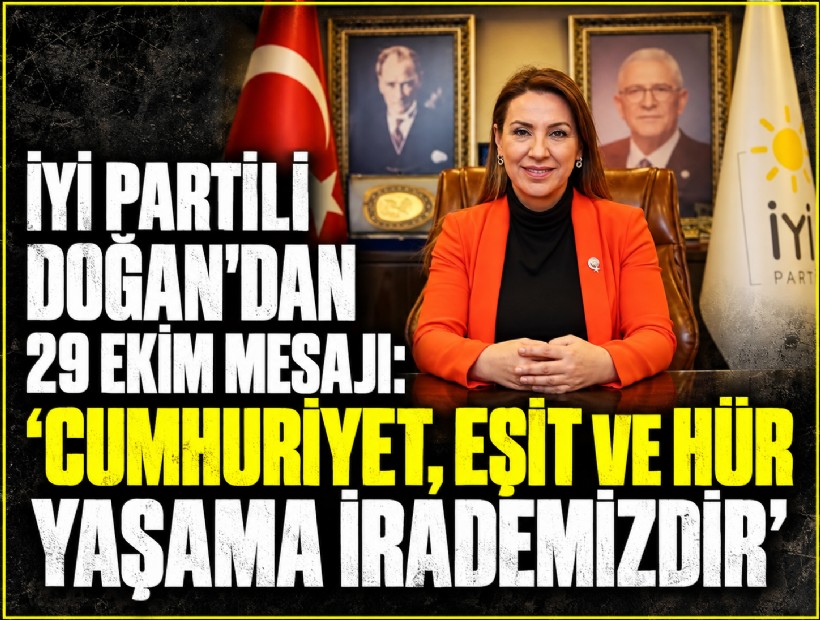 İYİ Partili Doğan'dan 29 Ekim mesajı: 'Cumhuriyet, eşit ve hür yaşama irademizdir'