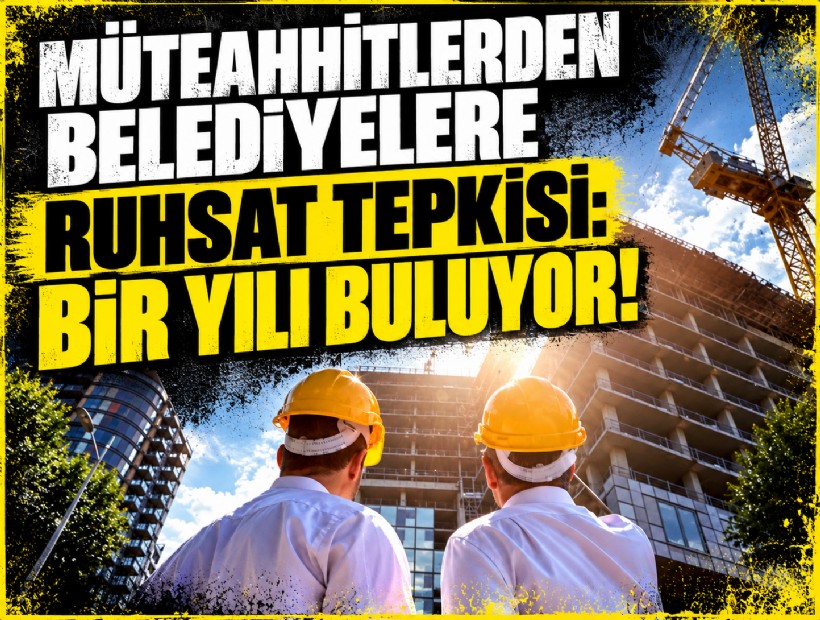 İnşaat sektöründen belediyelere ruhsat çıkışı: Bazı ilçelerde bir yılı buluyor!
