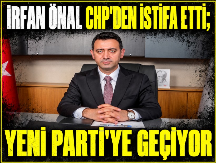 İrfan Önal CHP'den istifa etti; YENİ Parti'ye geçiyor