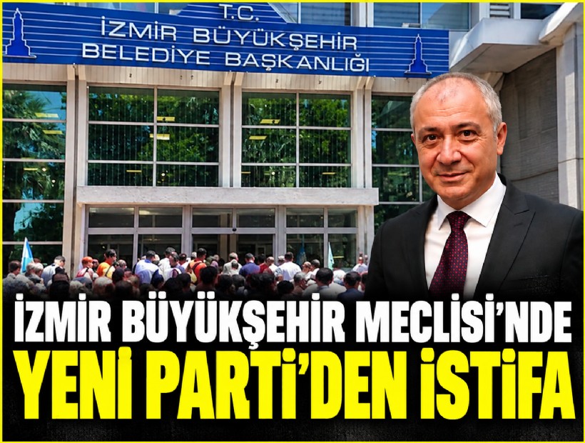İzmir Büyükşehir Meclisi’nde YENİ Parti’den istifa