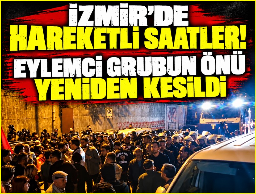 İzmir'de hareketli saatler! Eylemci grubun önü yeniden kesildi