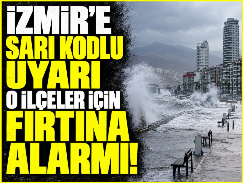 İzmir'e sarı kodlu uyarı: O ilçeler için fırtına alarmı!