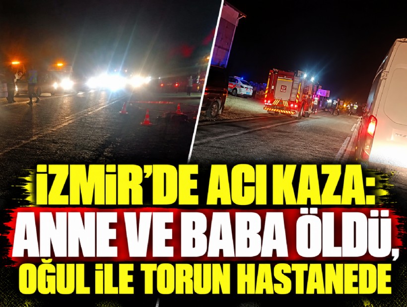 İzmir’de acı kaza: Anne ve baba öldü, oğul ile torun hastanede