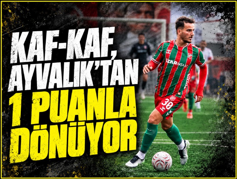 Kaf-Kaf, Ayvalık'tan 1 puanla dönüyor