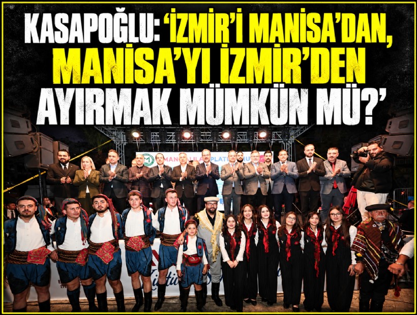 Kasapoğlu: 'Biz birlikte Manisa’yız, birlikte İzmir’iz, birlikte Türkiye’yiz'