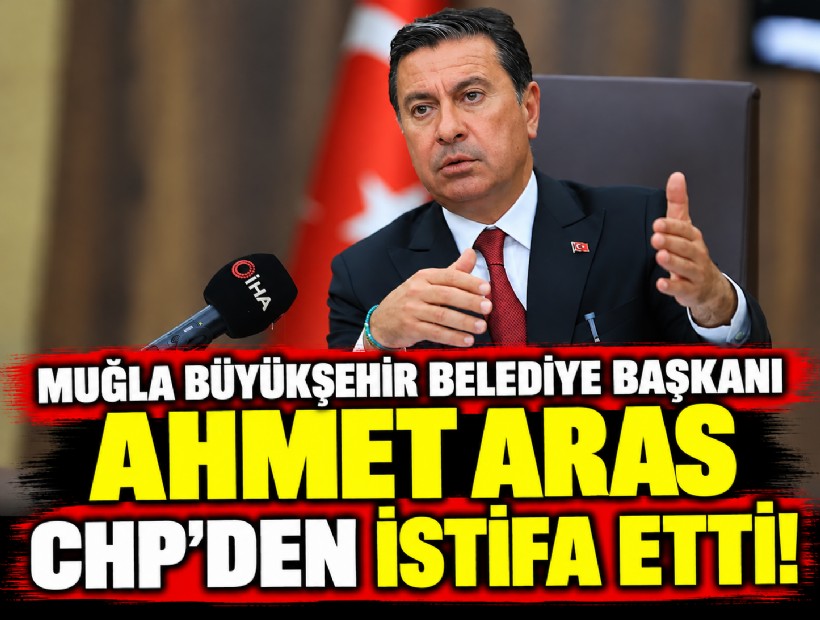 Muğla Büyükşehir Belediye Başkanı Ahmet Aras CHP’den istifa etti!
