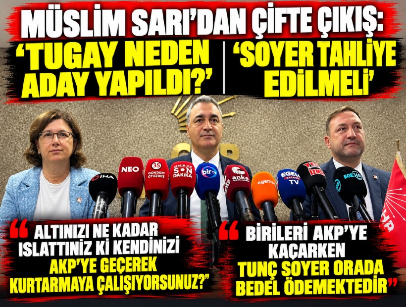 Müslim Sarı’dan çifte çıkış: 'Tugay neden aday yapıldı?', 'Soyer tahliye edilmeli'