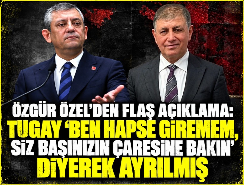 Özgür Özel'den flaş açıklama:  Tugay 'Ben hapse giremem, siz başınızın çaresine bakın' diyerek ayrılmış