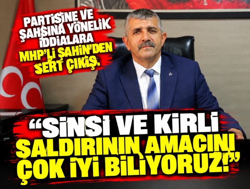 Partisine ve şahsına yönelik iddialara MHP'li Şahin'den sert çıkış: Sinsi ve kirli saldırının amacını çok iyi biliyoruz!