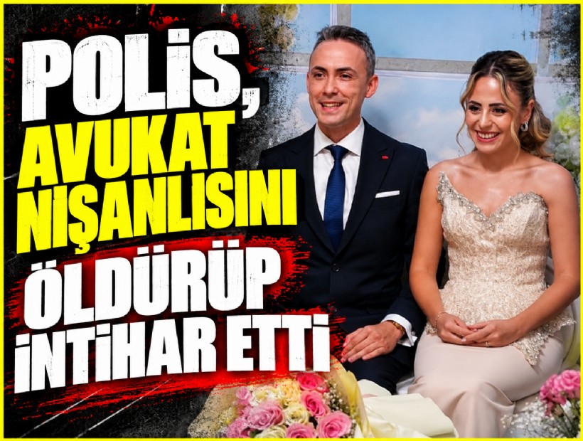 Polis, avukat nişanlısını öldürüp intihar etti
