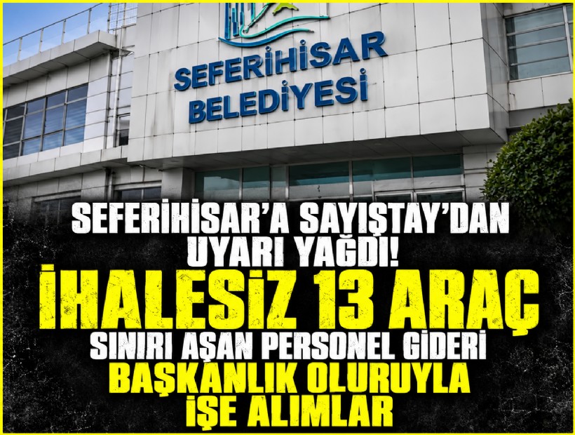 Seferihisar’a Sayıştay’dan uyarı yağdı! İhalesiz 13 araç, sınırı aşan personel gideri...
