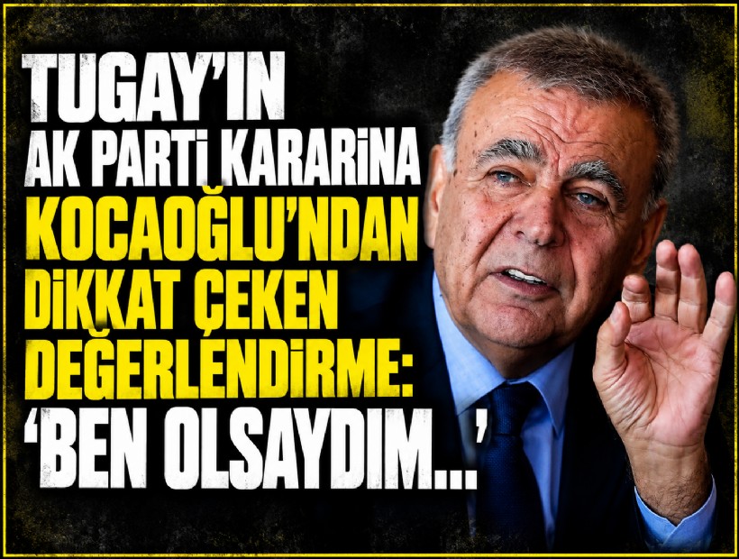 Tugay'ın AK Parti kararına Kocaoğlu'ndan dikkat çeken değerlendirme: 'Ben olsaydım...'