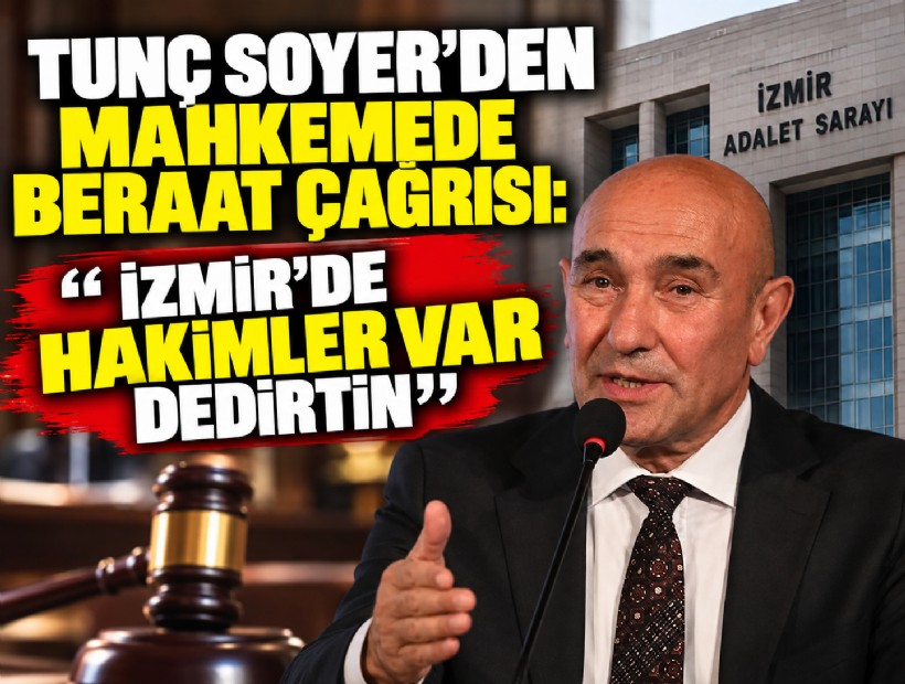 Tunç Soyer’den mahkemede beraat çağrısı: İzmir’de hakimler var dedirtin