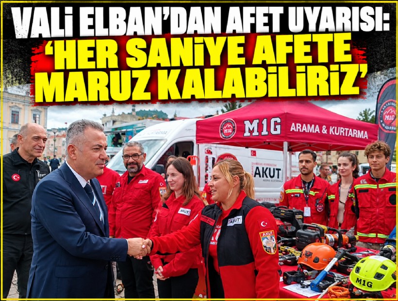 Vali Elban’dan Afet uyarısı: 'Her saniye afete maruz kalabiliriz'