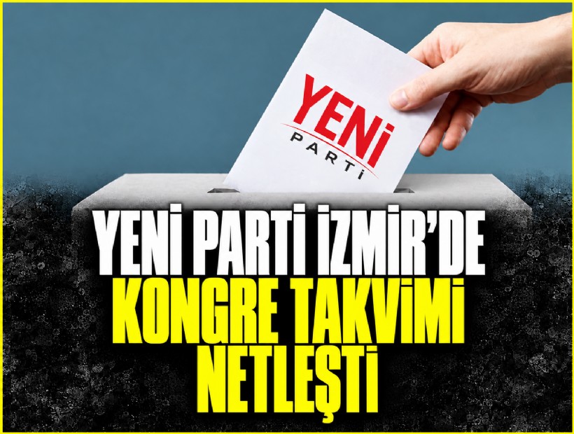 YENİ Parti İzmir'de ön seçim ve kongre takvimi netleşti
