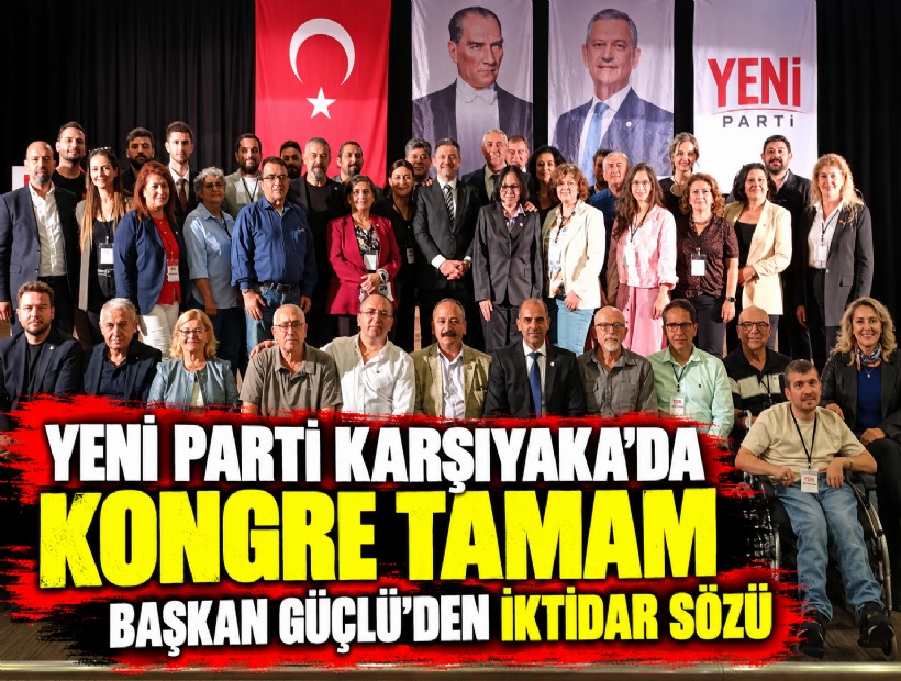 YENİ Parti Karşıyaka'da kongre tamam... Başkan Güçlü'den iktidar sözü!