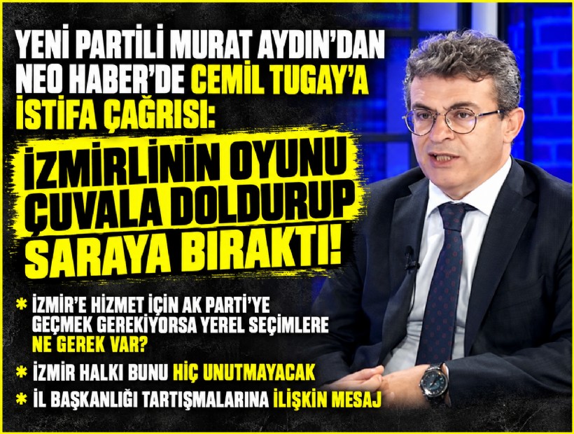 YENİ Partili Murat Aydın’dan Cemil Tugay’a istifa çağrısı: İzmirlinin oyunu çuvala doldurup saraya bıraktı!
