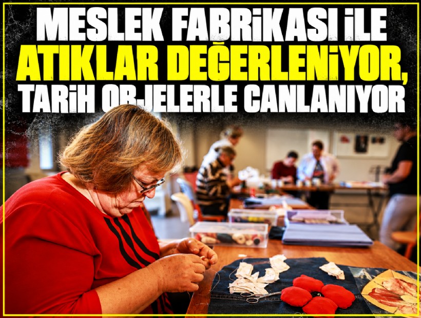 Meslek Fabrikası ile atıklar değerleniyor, tarih objelerle canlanıyor
