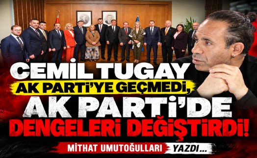 Mithat Umutoğulları yazdı... Cemil Tugay AK Parti'ye geçmedi, AK Parti'de dengeleri değiştirdi!